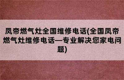 凤帝燃气灶全国维修电话(全国凤帝燃气灶维修电话—专业解决您家电问题)