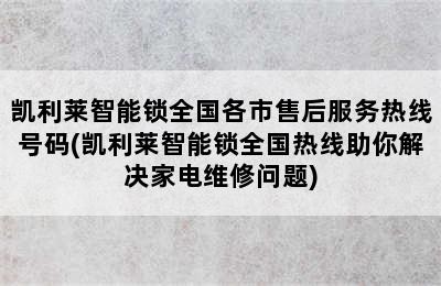 凯利莱智能锁全国各市售后服务热线号码(凯利莱智能锁全国热线助你解决家电维修问题)