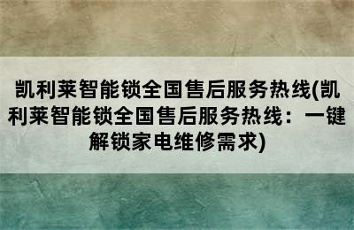 凯利莱智能锁全国售后服务热线(凯利莱智能锁全国售后服务热线：一键解锁家电维修需求)