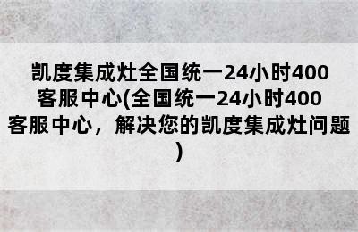 凯度集成灶全国统一24小时400客服中心(全国统一24小时400客服中心，解决您的凯度集成灶问题)