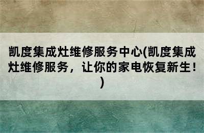 凯度集成灶维修服务中心(凯度集成灶维修服务，让你的家电恢复新生！)