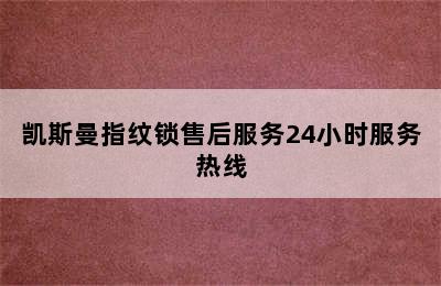 凯斯曼指纹锁售后服务24小时服务热线