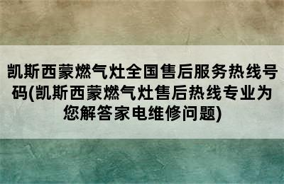 凯斯西蒙燃气灶全国售后服务热线号码(凯斯西蒙燃气灶售后热线专业为您解答家电维修问题)