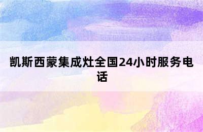 凯斯西蒙集成灶全国24小时服务电话