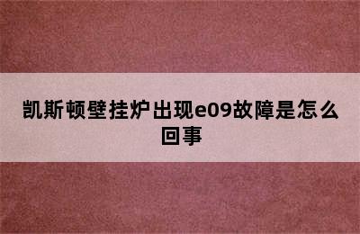 凯斯顿壁挂炉出现e09故障是怎么回事