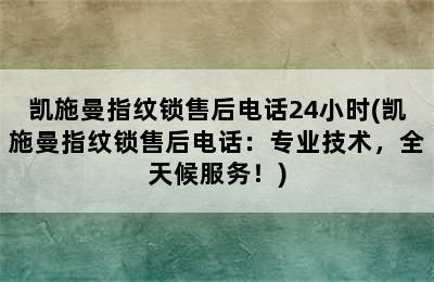 凯施曼指纹锁售后电话24小时(凯施曼指纹锁售后电话：专业技术，全天候服务！)