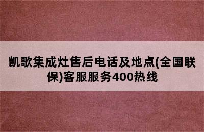 凯歌集成灶售后电话及地点(全国联保)客服服务400热线