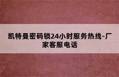 凯特曼密码锁24小时服务热线-厂家客服电话