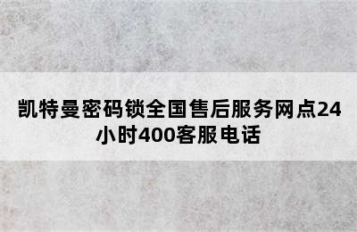 凯特曼密码锁全国售后服务网点24小时400客服电话