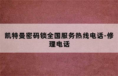 凯特曼密码锁全国服务热线电话-修理电话