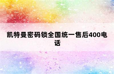 凯特曼密码锁全国统一售后400电话