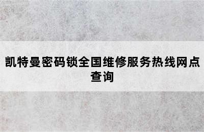 凯特曼密码锁全国维修服务热线网点查询