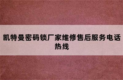 凯特曼密码锁厂家维修售后服务电话热线