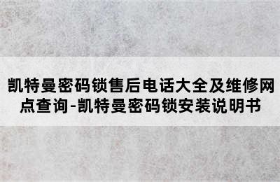 凯特曼密码锁售后电话大全及维修网点查询-凯特曼密码锁安装说明书