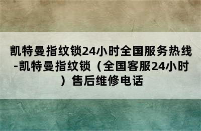 凯特曼指纹锁24小时全国服务热线-凯特曼指纹锁（全国客服24小时）售后维修电话