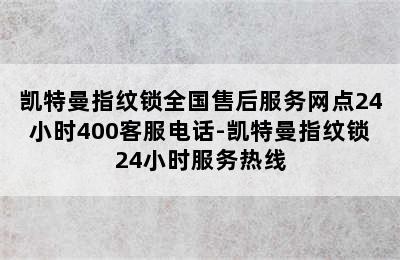 凯特曼指纹锁全国售后服务网点24小时400客服电话-凯特曼指纹锁24小时服务热线