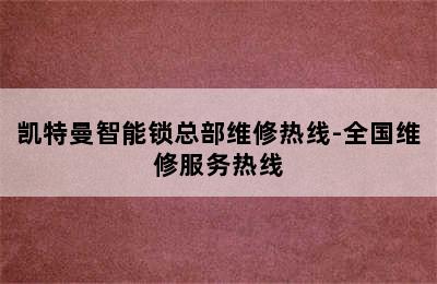 凯特曼智能锁总部维修热线-全国维修服务热线