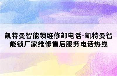 凯特曼智能锁维修部电话-凯特曼智能锁厂家维修售后服务电话热线