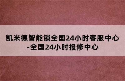 凯米德智能锁全国24小时客服中心-全国24小时报修中心