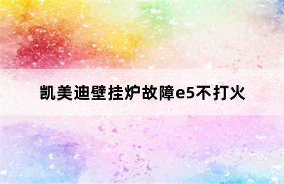 凯美迪壁挂炉故障e5不打火