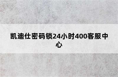 凯迪仕密码锁24小时400客服中心