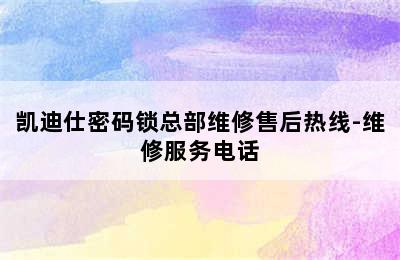 凯迪仕密码锁总部维修售后热线-维修服务电话