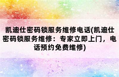 凯迪仕密码锁服务维修电话(凯迪仕密码锁服务维修：专家立即上门，电话预约免费维修)