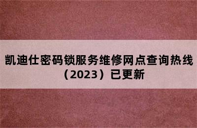 凯迪仕密码锁服务维修网点查询热线（2023）已更新