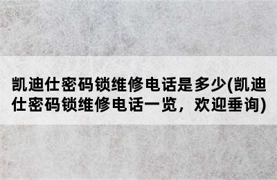 凯迪仕密码锁维修电话是多少(凯迪仕密码锁维修电话一览，欢迎垂询)