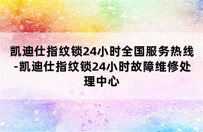 凯迪仕指纹锁24小时全国服务热线-凯迪仕指纹锁24小时故障维修处理中心