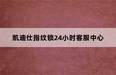 凯迪仕指纹锁24小时客服中心