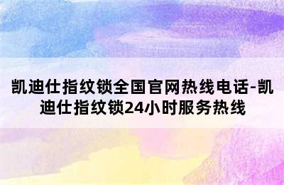 凯迪仕指纹锁全国官网热线电话-凯迪仕指纹锁24小时服务热线