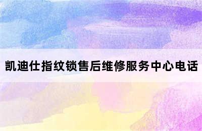 凯迪仕指纹锁售后维修服务中心电话