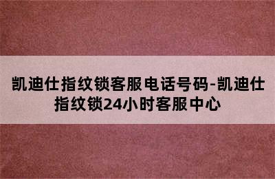 凯迪仕指纹锁客服电话号码-凯迪仕指纹锁24小时客服中心