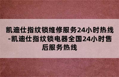 凯迪仕指纹锁维修服务24小时热线-凯迪仕指纹锁电器全国24小时售后服务热线