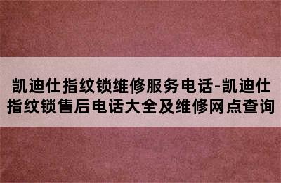 凯迪仕指纹锁维修服务电话-凯迪仕指纹锁售后电话大全及维修网点查询