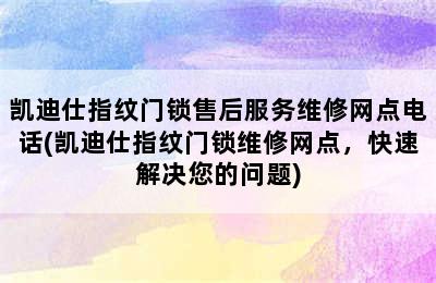 凯迪仕指纹门锁售后服务维修网点电话(凯迪仕指纹门锁维修网点，快速解决您的问题)