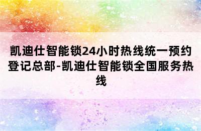 凯迪仕智能锁24小时热线统一预约登记总部-凯迪仕智能锁全国服务热线