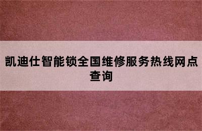 凯迪仕智能锁全国维修服务热线网点查询