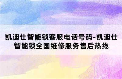 凯迪仕智能锁客服电话号码-凯迪仕智能锁全国维修服务售后热线