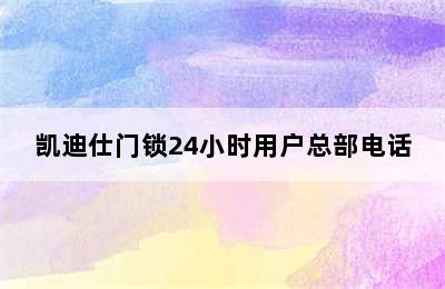 凯迪仕门锁24小时用户总部电话