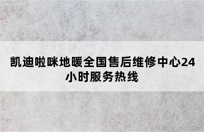 凯迪啦咪地暖全国售后维修中心24小时服务热线