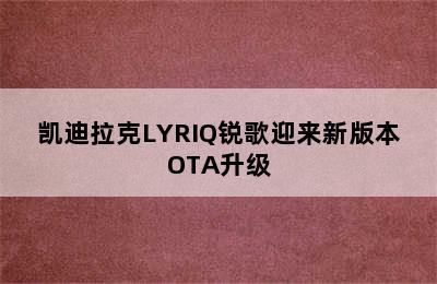 凯迪拉克LYRIQ锐歌迎来新版本OTA升级