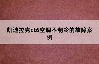 凯迪拉克ct6空调不制冷的故障案例