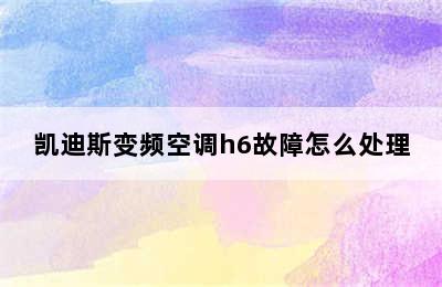 凯迪斯变频空调h6故障怎么处理