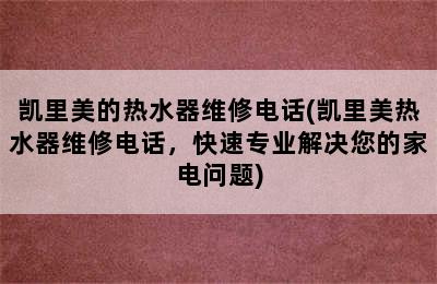 凯里美的热水器维修电话(凯里美热水器维修电话，快速专业解决您的家电问题)