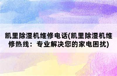 凯里除湿机维修电话(凯里除湿机维修热线：专业解决您的家电困扰)