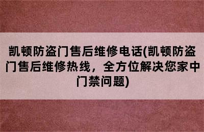 凯顿防盗门售后维修电话(凯顿防盗门售后维修热线，全方位解决您家中门禁问题)