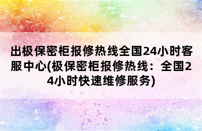 出极保密柜报修热线全国24小时客服中心(极保密柜报修热线：全国24小时快速维修服务)