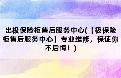 出极保险柜售后服务中心(【极保险柜售后服务中心】专业维修，保证你不后悔！)